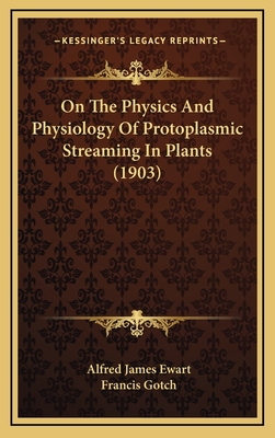 On the Physics and Physiology of Protoplasmic Streaming in Plants (1903) - Ewart, Alfred James