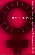 On the Pill: A Social History of Oral Contraceptives, 1950-1970