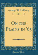 On the Plains in '65 (Classic Reprint)