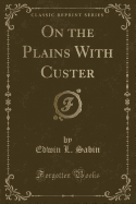 On the Plains with Custer (Classic Reprint)