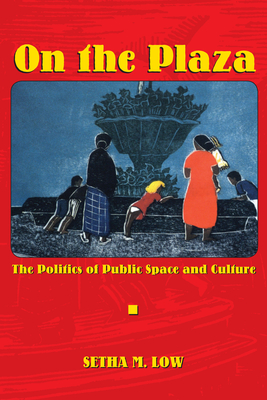 On the Plaza: The Politics of Public Space and Culture - Low, Setha M