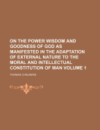 On the Power Wisdom and Goodness of God as Manifested in the Adaptation of External Nature to the Mo