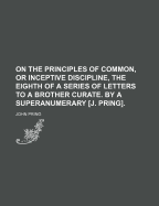 On the Principles of Common, or Inceptive Discipline, the Eighth of a Series of Letters to a Brother Curate. by a Superanumerary [J. Pring]