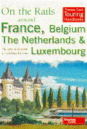 On the Rails Around France, Belgium, the Netherlands and Luxembourg: The Practical Guide to Holidays by Train - Thomas Cook