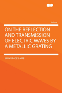 On the Reflection and Transmission of Electric Waves by a Metallic Grating