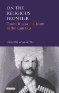 On the Religious Frontier: Tsarist Russia and Islam in the Caucasus