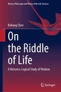 On the Riddle of Life: A Historico-Logical Study of Vitalism