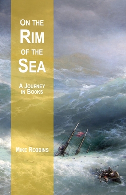 On the Rim of the Sea: A Journey in Books - Robbins, Mike