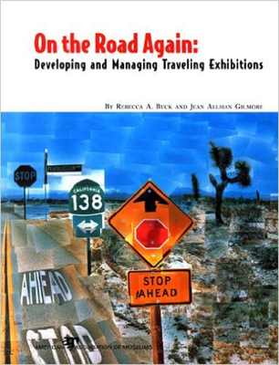 On the Road Again: Developing and Managing Traveling Exhibitions - Buck, Rebecca A, and Gilmore, Jean Allman