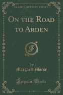 On the Road to Arden (Classic Reprint)