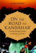 On the Road to Kandahar: Travels Through Conflict in the Islamic World