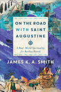 On the Road with Saint Augustine - A Real-World Spirituality for Restless Hearts