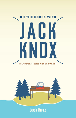 On the Rocks with Jack Knox: Islanders I Will Never Forget - Knox, Jack