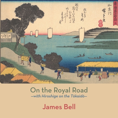 On the Royal Road: with Hiroshige on the Tokaido - Bell, James