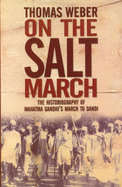 On the Salt March: The Historiography of Mahatma Gandhi's March to Dandi - Weber, Thomas K., M.D.