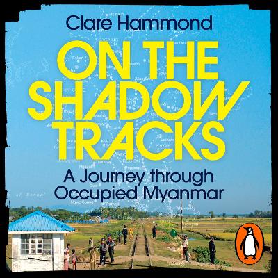 On the Shadow Tracks: A Journey Through Occupied Myanmar - Hammond, Clare