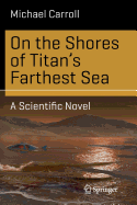 On the Shores of Titan's Farthest Sea: A Scientific Novel