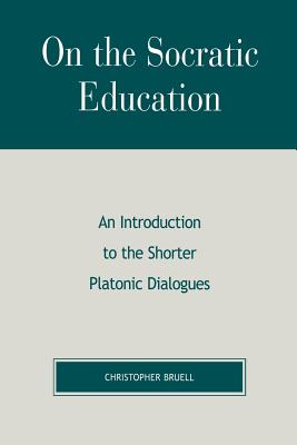 On the Socratic Education: An Introduction to the Shorter Platonic Dialogues - Bruell, Christopher