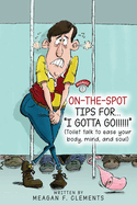 On-The-Spot Tips For... I GOTTA GO!!!!!!: Toilet talk to ease your body, mind, and soul