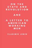 On the State and Revolution and a Letter to American Working Men: Selected Writings