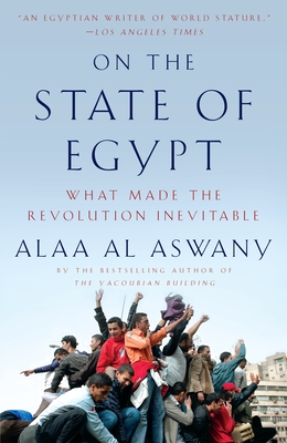 On the State of Egypt: What Made the Revolution Inevitable - Aswany, Alaa Al, and Wright, Jonathan (Translated by)