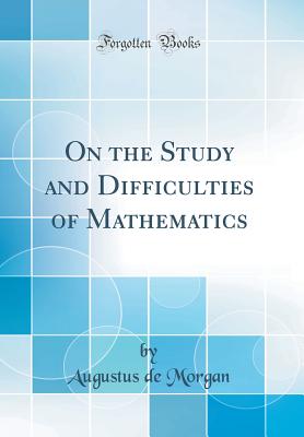 On the Study and Difficulties of Mathematics (Classic Reprint) - Morgan, Augustus De