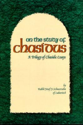 On the Study of Chasidus: A Trilogy of Chasidic Essays: On Chabad Chasidism; On the Teachings of Chasidus; On Learning Chasidus - Schneerson, Yosef Y, and Schneersohn, Joseph Isaac, and Mindel, Nissan (Translated by)