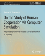 On the Study of Human Cooperation Via Computer Simulation: Why Existing Computer Models Fail to Tell Us Much of Anything