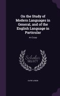 On the Study of Modern Languages in General, and of the English Language in Particular: An Essay
