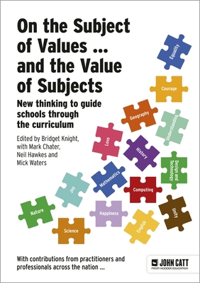 On the Subject of Values ... and the Value of Subjects: New thinking to guide schools through the curriculum - Knight, Bridget (Editor)