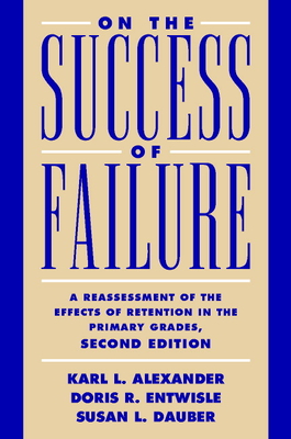 On the Success of Failure 2ed - Alexander, Karl L, and Entwisle, Doris R, and Dauber, Susan L