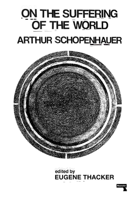 On the Suffering of the World - Schopenhauer, Arthur, and Thacker, Eugene (Editor)