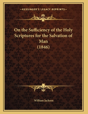 On the Sufficiency of the Holy Scriptures for the Salvation of Man (1846) - Jackson, William