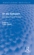 On the Syllogism: And Other Logical Writings