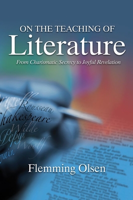 On the Teaching of Literature: From Charismatic Secrecy to Joyful Revelation - Olsen, Flemming