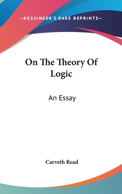 On The Theory Of Logic: An Essay - Read, Carveth