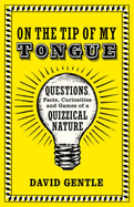 On the Tip of My Tongue: Questions, Facts, Curiosities and Games of a Quizzical Nature - Gentle, David