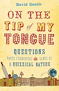 On the Tip of My Tongue: Questions, Facts, Curiosities and Games of a Quizzical Nature