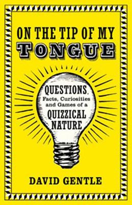 On the Tip of My Tongue: Questions, Facts, Curiosities, and Games of a Quizzical Nature - Gentle, David