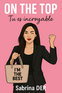 On the Top Tu Es Incroyable: Un Guide Pour Se Relever, Pour Toutes Les Femmes Qui Veulent Aller Mieux: Vaincre l'Anxiete Le Stress Avec Des Conseils Et Exercices