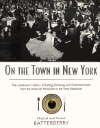 On the Town in New York: The Landmark History of Eating, Drinking, and Entertainments from the American Revolution to the Food Revolution