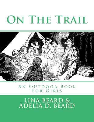 On The Trail: An Outdoor Book For Girls - Beard, Adelia D, and Chambers, Roger (Introduction by), and Beard, Lina