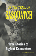 On the Trail of Sasquatch: True Stories of Bigfoot Encounters