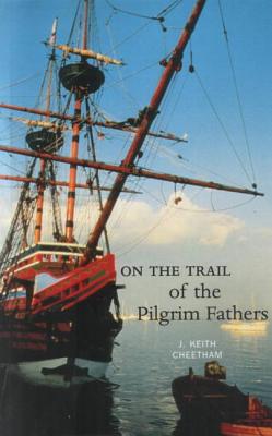 On the Trail of the Pilgrim Fathers - Cheetham, J Keith