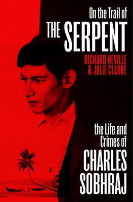 On the Trail of the Serpent: The True Story of the Killer who inspired the hit BBC drama - Neville, Richard, and Clarke, Julie