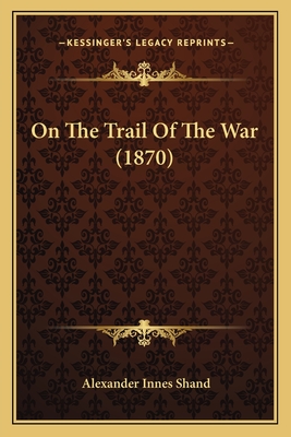 On the Trail of the War (1870) - Shand, Alexander Innes