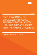On the Variation of Species, with Especial Reference to the Insecta: Followed by an Inquiry Into the Nature of Genera