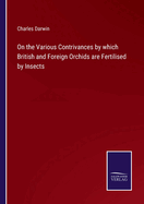 On the Various Contrivances by which British and Foreign Orchids are Fertilised by Insects
