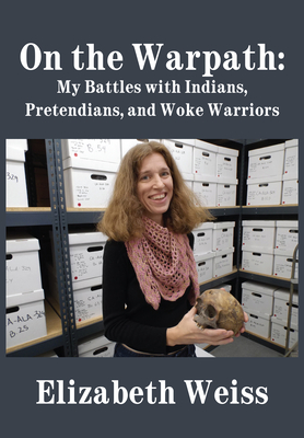 On the Warpath: My Battles with Indians, Pretendians, and Woke Warriors - Weiss, Elizabeth