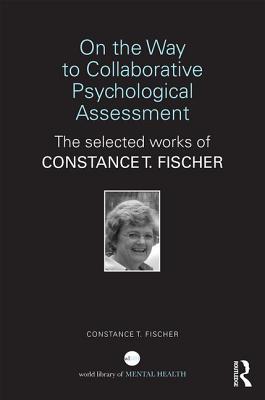 On the Way to Collaborative Psychological Assessment: The Selected Works of Constance T. Fischer - Fischer, Constance T